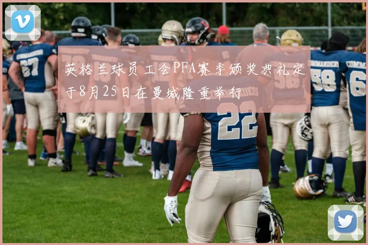 英格兰球员工会PFA赛季颁奖典礼定于8月25日在曼城隆重举行